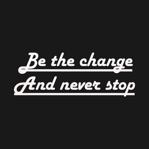 Be the change and never stop by wael store