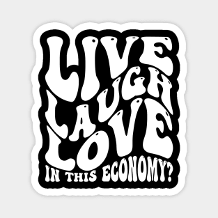 Live Laugh Love In This Economy? Magnet