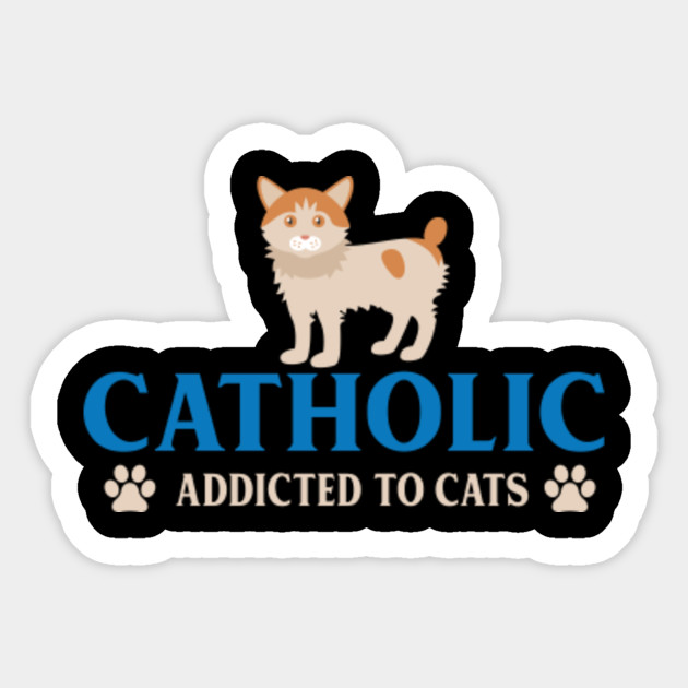 Catholic Addicted To Cats Cats Sticker Teepublic