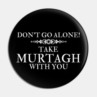 Don't Go Alone Take Murtagh with You Sassenach Scottish Gaelic Pin