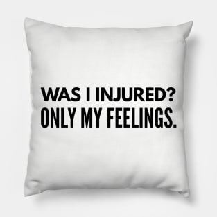 Was I Injured? Only My Feelings Funny Oilfield Worker Quote Pillow