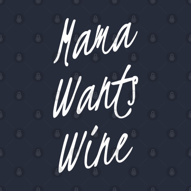 Mama wants Wine | Wine Lovers gift | wine shirt | Gift for Mom by DesignsbyZazz
