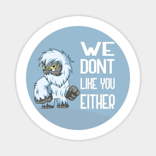 We Dont Like You Either Magnet by GoranDesign