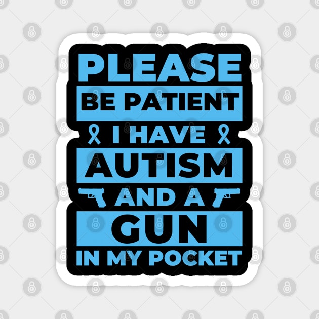 Please Be Patient I Have Autism And A Gun In My Pocket Funny Autistic Mom Dad Friend Magnet by weirdboy