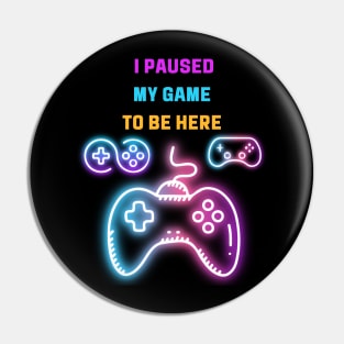 I Paused My Game to Be Here Pin