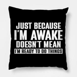 just because i'm awake doesn't mean i'm ready to do things Pillow