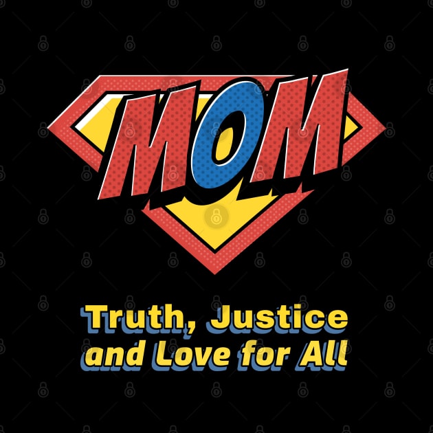 Mom Truth Justice and Love for All - Funny Superhero Gift by Dad and Co