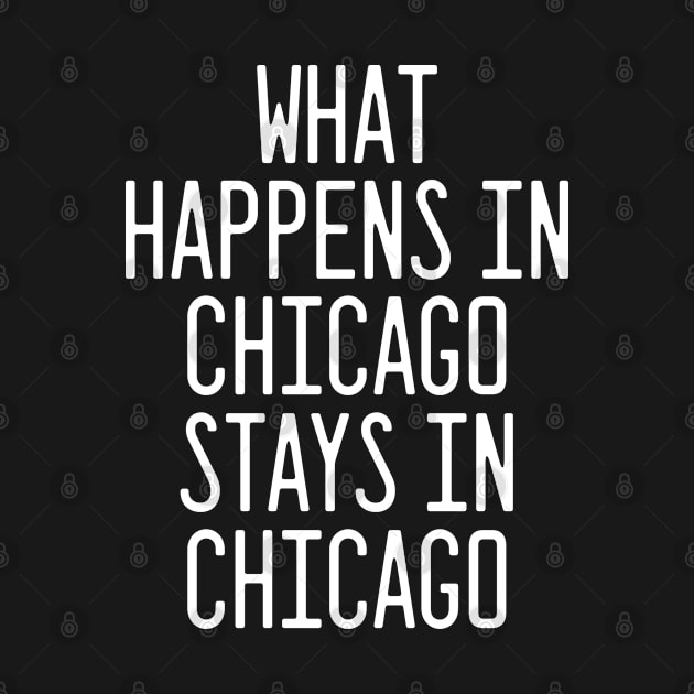 What Happens in Chicago Stays in Chicago - Funny gift by rebuffquagga