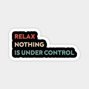 Relax Nothing is Under Control Funny Magnet