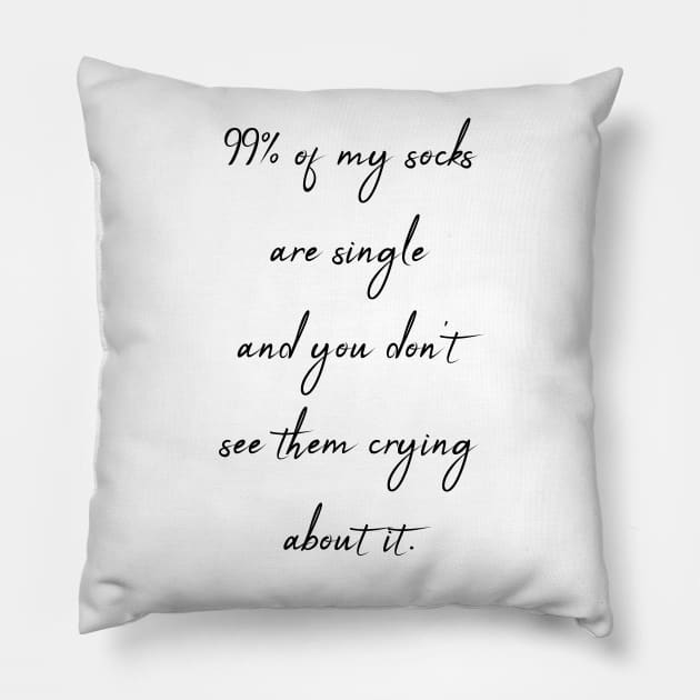 99% of my socks are single and you don't see them crying about it Pillow by theworthyquote