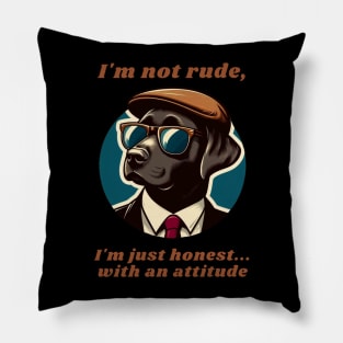 I'm not rude, I'm just honest... With an attitude. Pillow