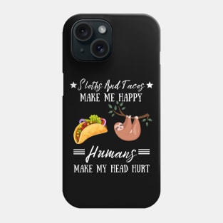 Sloths And Tacos Make Me Happy Humans Make My Head Hurt Phone Case