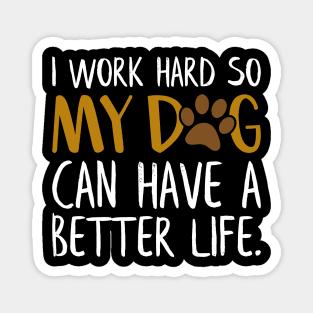 I Work Hard So My Dog Can Have A Better Life Funny Magnet