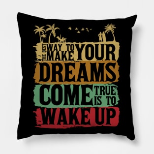 The Best Way To Make Your Dreams Come True Is To Wake Up Pillow