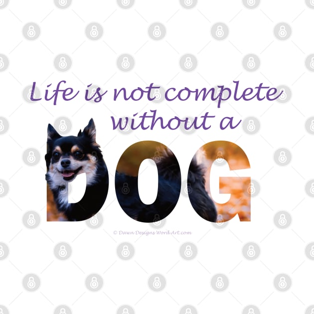 Life is not complete without a dog - Chihuahua oil painting word art by DawnDesignsWordArt