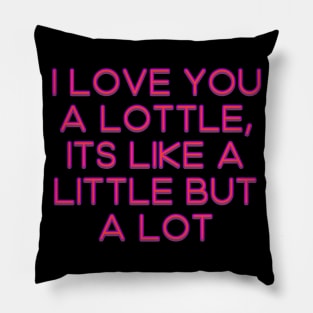 I love you a lottle, it's like a little but a lot Pillow