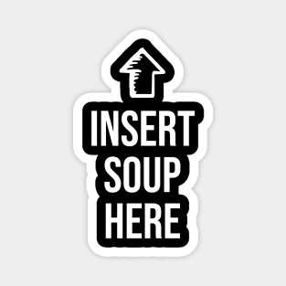 Funny Please insert Soup here - Funny Soup Lover Magnet