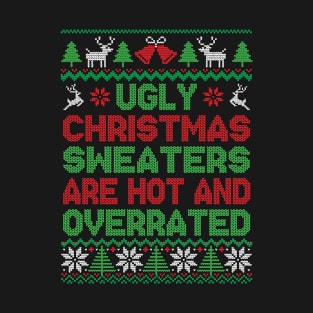 Ugly Christmas Sweaters Are Hot And Overrated T-Shirt