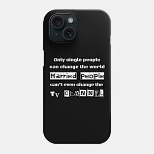 Only single people can change the world married people can't even change the TV channel Phone Case