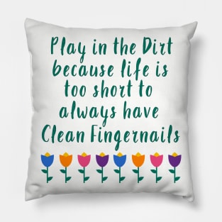 Play in the Dirt. Life is too short to have clean fingernails... Pillow