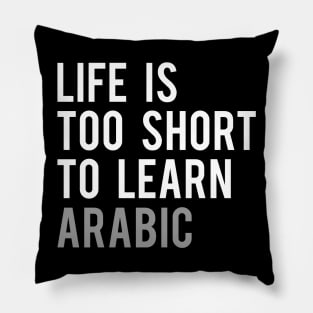 Life is Too Short to Learn Arabic Pillow