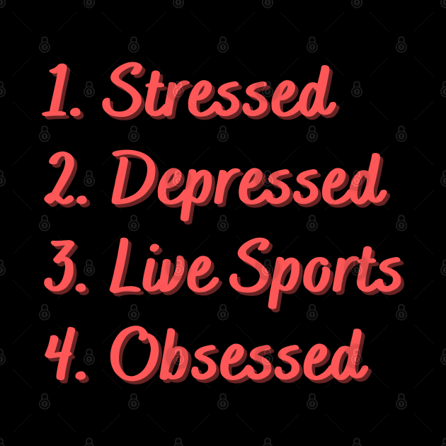 Stressed. Depressed. Live Sports. Obsessed. by Eat Sleep Repeat