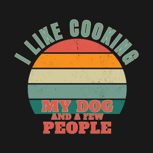 I like cooking, my dog, and a few people T-Shirt