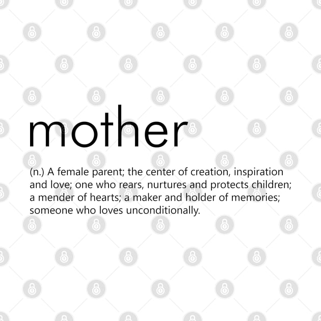 Mother (Definition) A female parent; the centre of creation;  someone who loves unconditionally by Everyday Inspiration