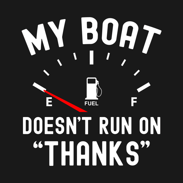 My Boat Doesn't Run On Thanks by AnKa Art