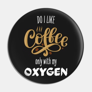 Do I Like Coffee? Only With My Oxygen Pin