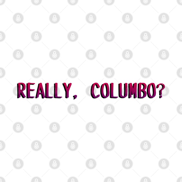 Really, Columbo? by Golden Girls Quotes