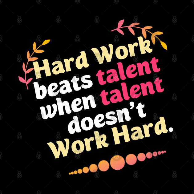 Hard Work beats talent when talent doesn't Work Hard by DarkTee.xyz