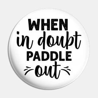 When in doubt paddle out Pin