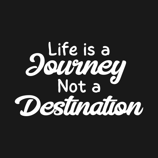 Life is a Journey, Not a Destination by potatonamotivation