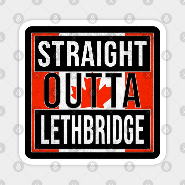 Straight Outta Lethbridge - Gift for Canadian From Lethbridge Alberta Magnet by Country Flags