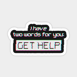 I have Two Words For You GET HELP text art Magnet
