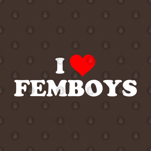 I LOVE FEMBOYS by Mrmera