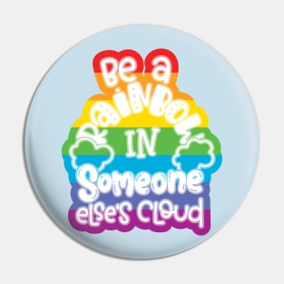 Be A Rainbow In Someone Else's Cloud Pin