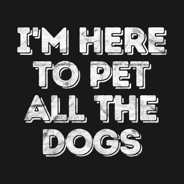 'I'm Here To Pet All The Dogs' Cool Dog Gift by ourwackyhome