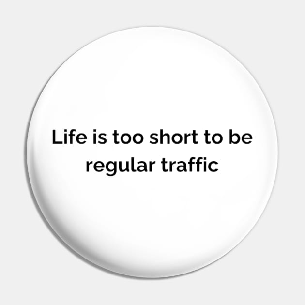 Life is too short to be regular traffic. Pin by WhiteTeeRepresent
