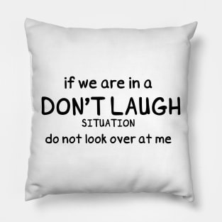 Funny Saying, If we are in a Don't Laugh Situation do not look over at me, Funny situation Pillow