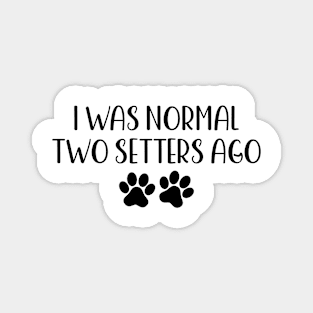 I was normal two setters ago - Funny Dog Owner Gift - Funny Setter Magnet