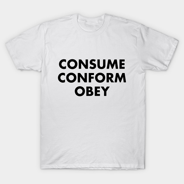 Consume Conform Obey They Live Consume T Shirt Teepublic