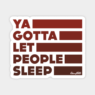 Ya Gotta Let People Sleep | Maroon Design Magnet