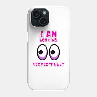 I Am Looking Respectfully Phone Case