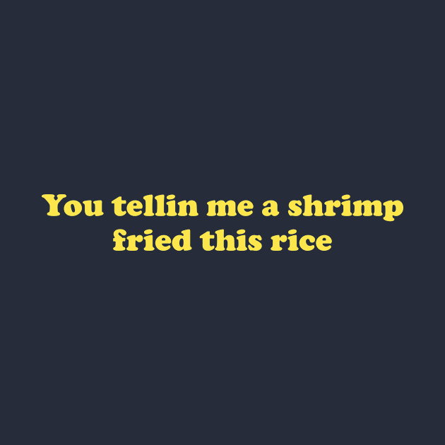 You Tellin Me a Shrimp Fried This Rice? Unisex Crewneck Sweatshirt or by Y2KERA