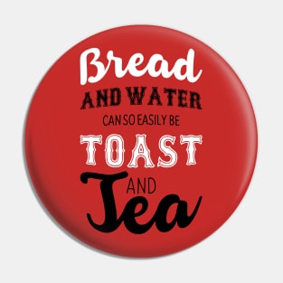 Bread and water can so easily be toast and tea Pin