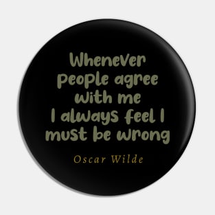 Whenever People Agree With Me I Always Feel I Must Be Wrong Pin