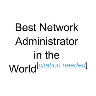 Best Network Administrator in the World - Citation Needed! T-Shirt