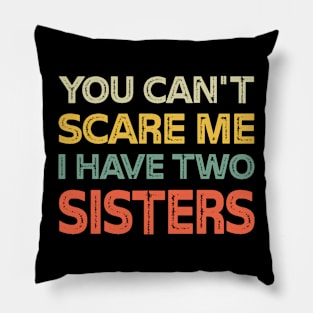 You Can't Scare Me I Have Two Sisters Funny Brothers Pillow